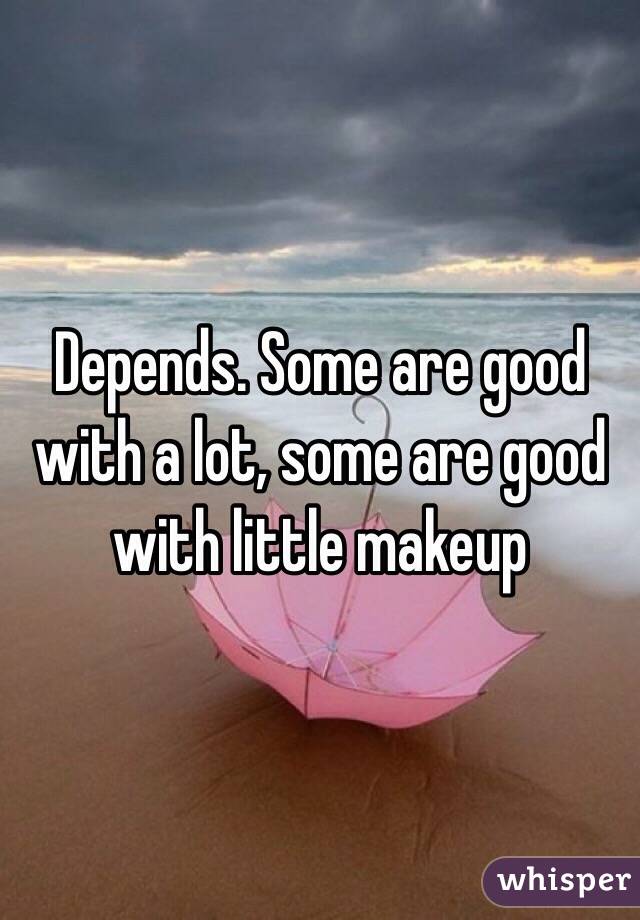 Depends. Some are good with a lot, some are good with little makeup 
