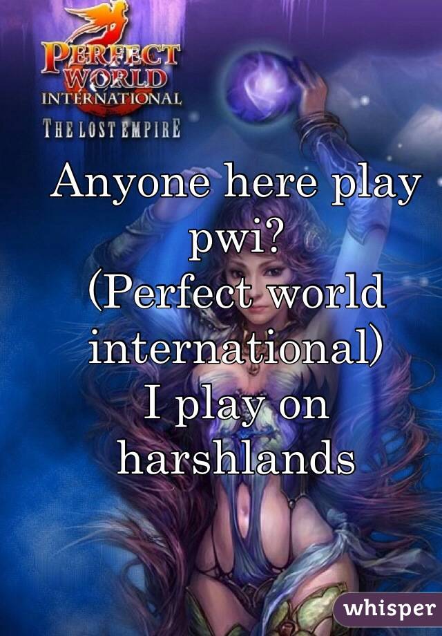 Anyone here play pwi?
(Perfect world international)
I play on harshlands