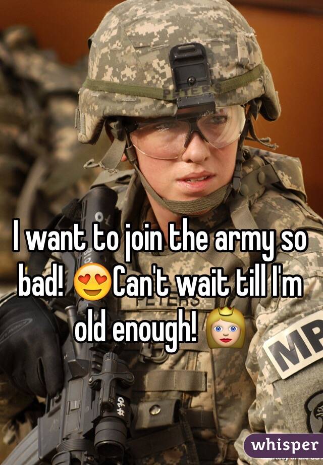 I want to join the army so bad! 😍Can't wait till I'm old enough! 👸