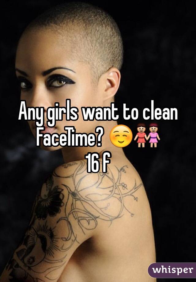 Any girls want to clean FaceTime? ☺️👭
16 f 