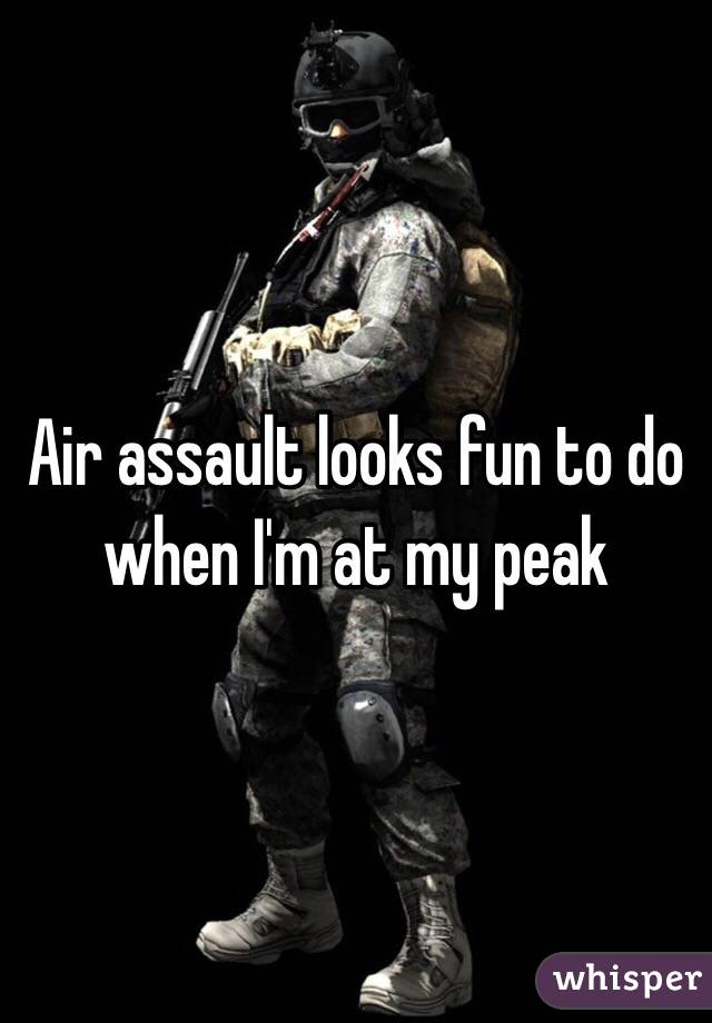Air assault looks fun to do when I'm at my peak