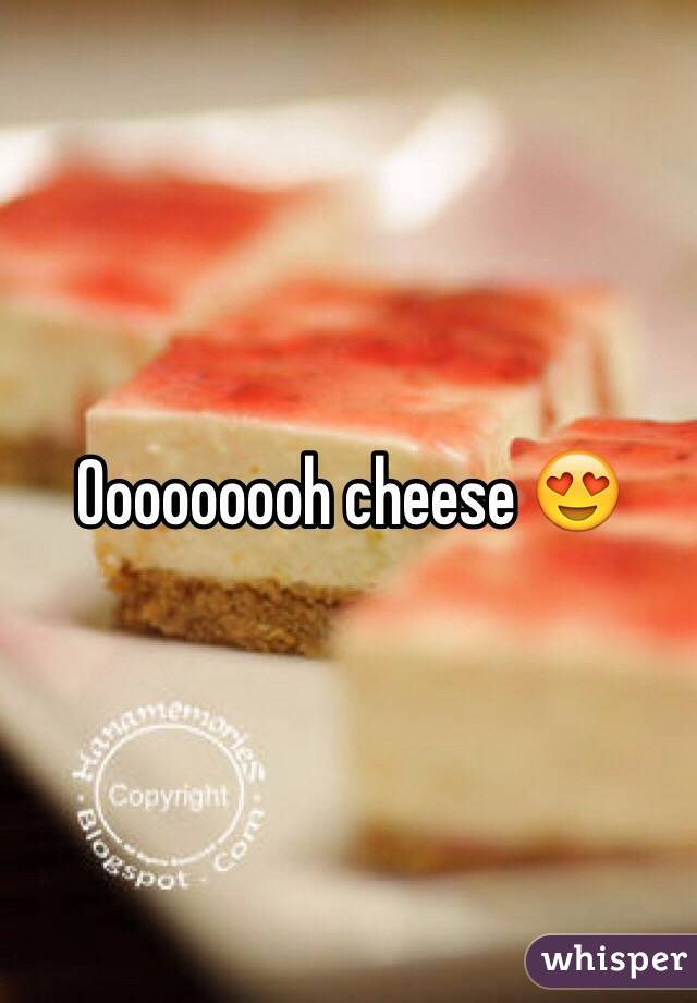Ooooooooh cheese 😍