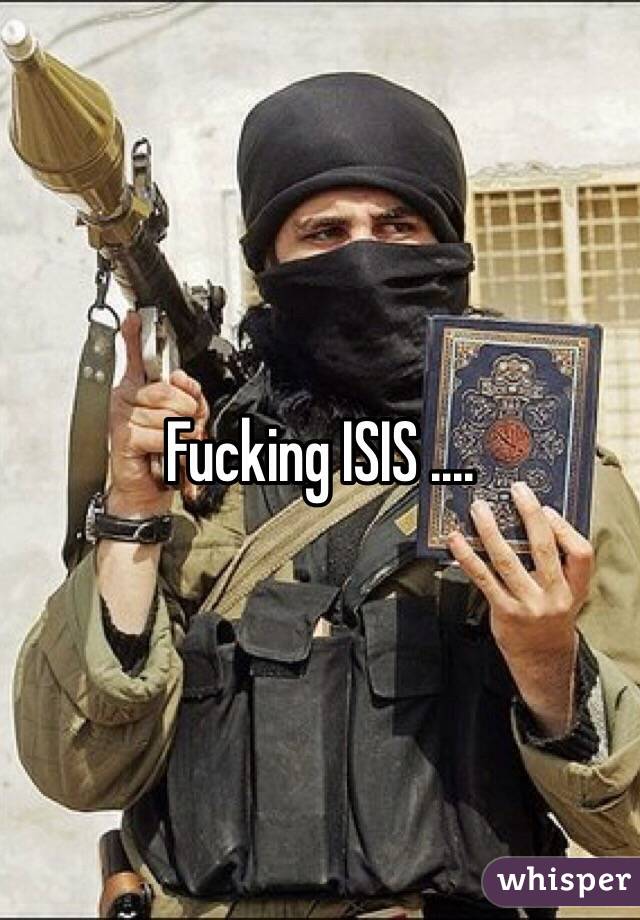 Fucking ISIS .... 