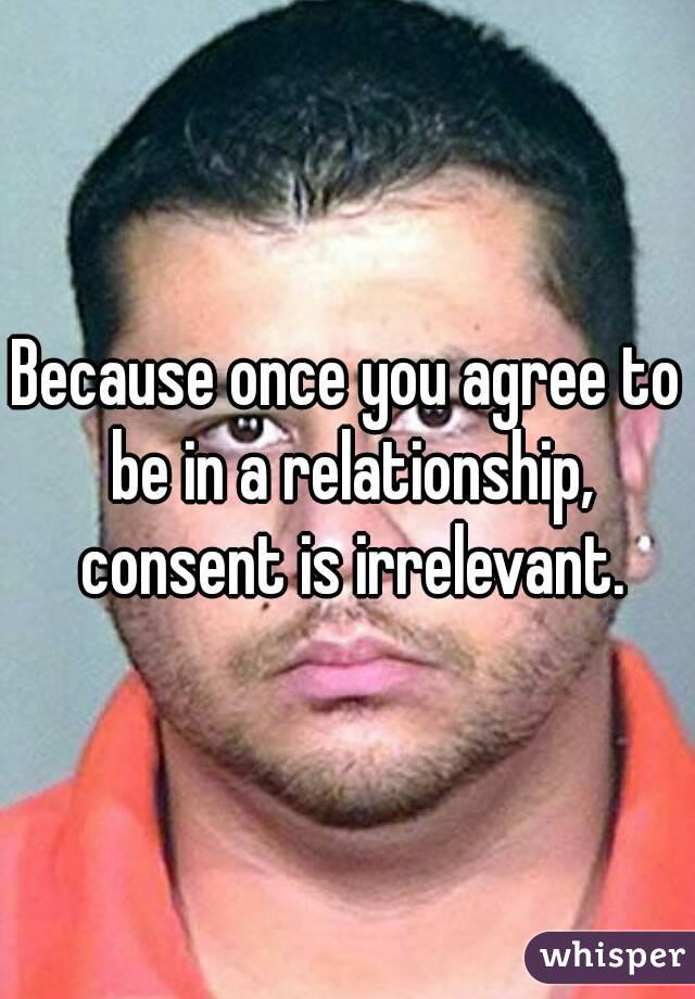 Because once you agree to be in a relationship, consent is irrelevant.