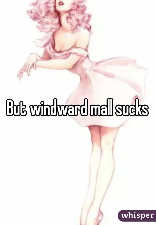 But windward mall sucks