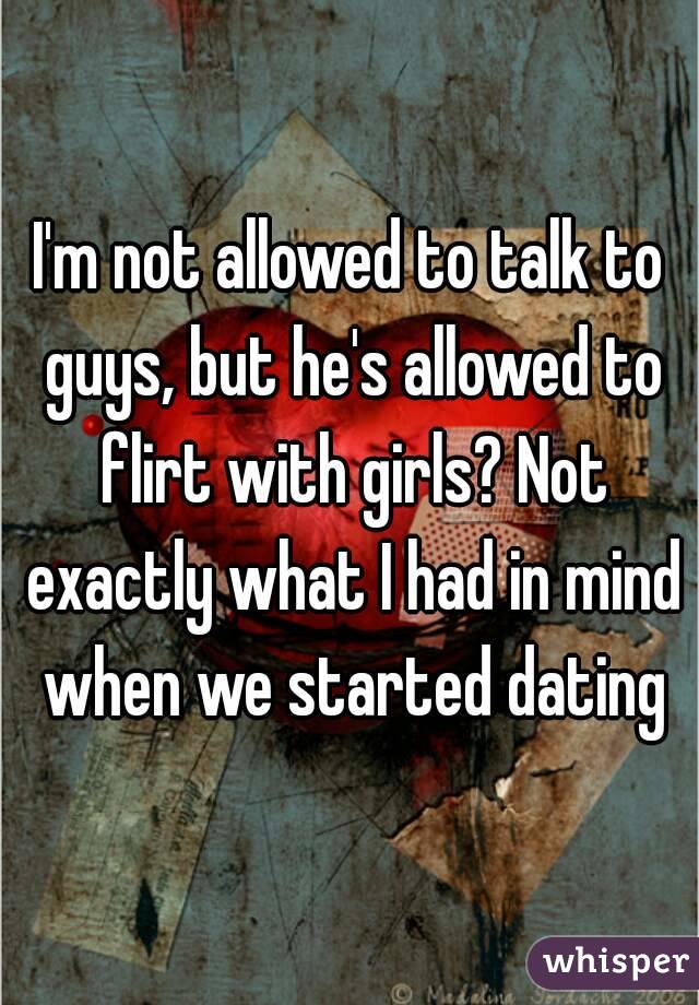 I'm not allowed to talk to guys, but he's allowed to flirt with girls? Not exactly what I had in mind when we started dating