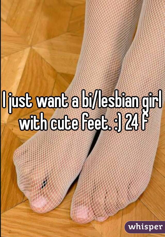 I just want a bi/lesbian girl with cute feet. :) 24 f