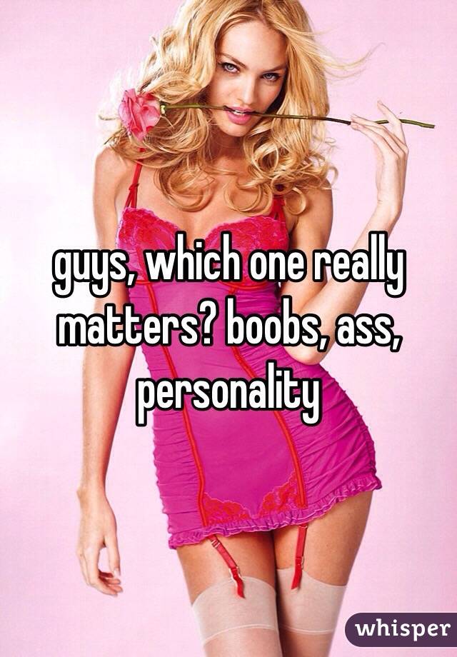 guys, which one really matters? boobs, ass, personality
