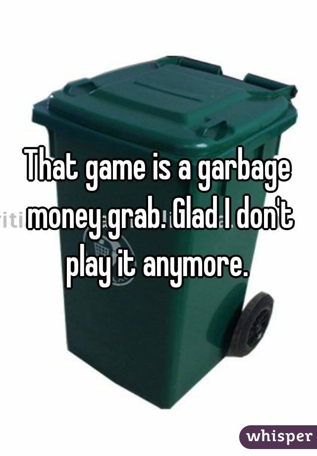 That game is a garbage money grab. Glad I don't play it anymore. 