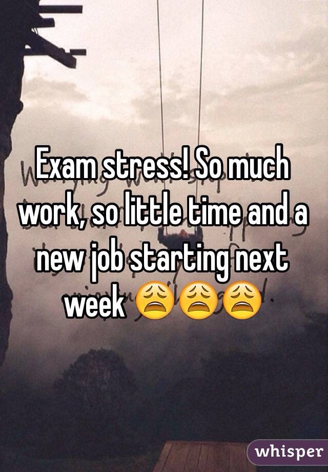 Exam stress! So much work, so little time and a new job starting next week 😩😩😩