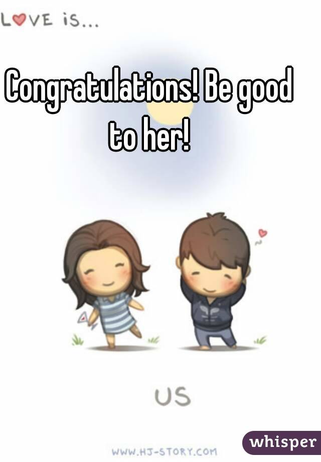 Congratulations! Be good to her! 