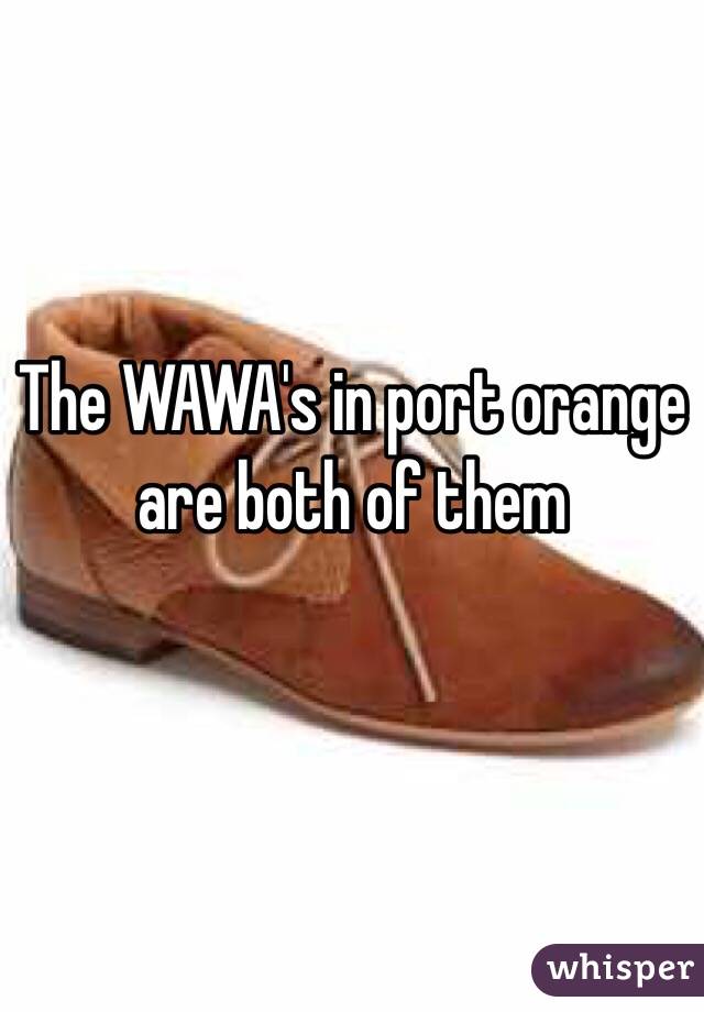 The WAWA's in port orange are both of them 

