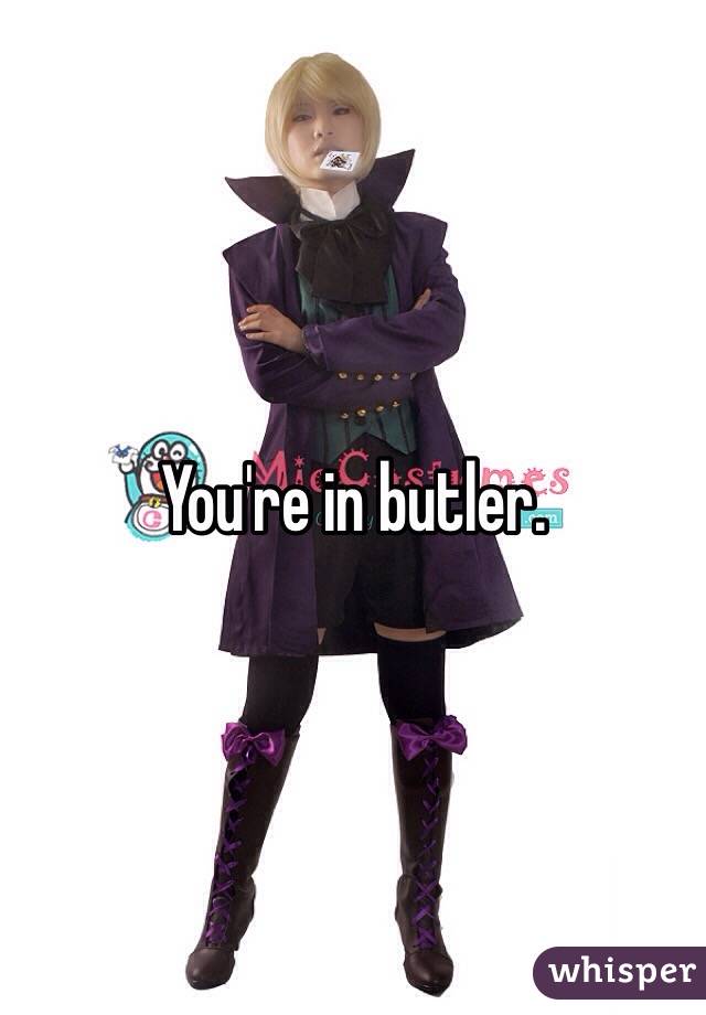 You're in butler. 