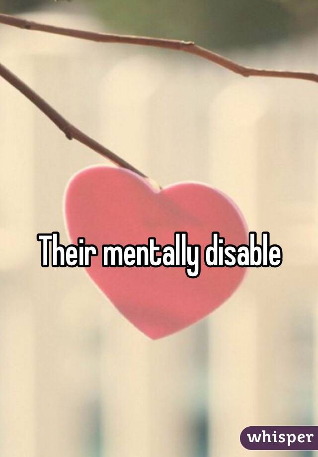 Their mentally disable