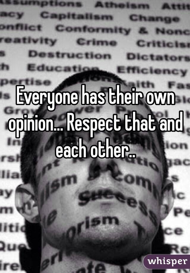 Everyone has their own opinion... Respect that and each other..