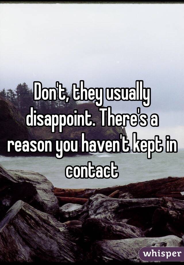 Don't, they usually disappoint. There's a reason you haven't kept in contact