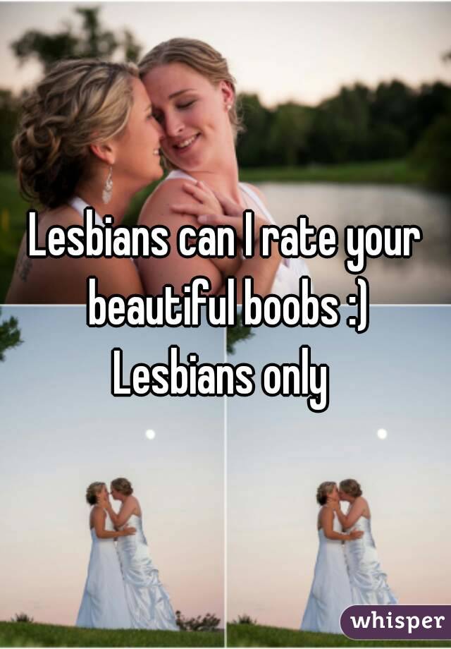 Lesbians can I rate your beautiful boobs :)
Lesbians only 