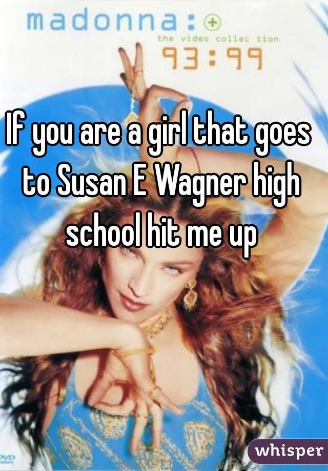 If you are a girl that goes to Susan E Wagner high school hit me up
