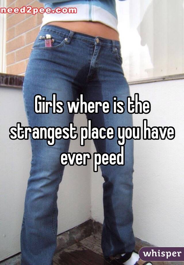 Girls where is the strangest place you have ever peed