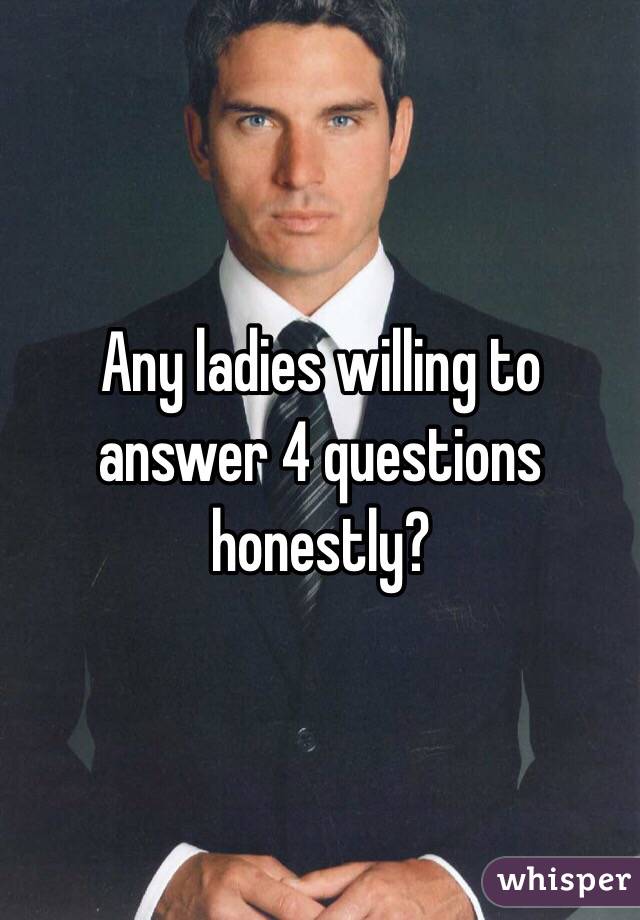 Any ladies willing to answer 4 questions honestly?  