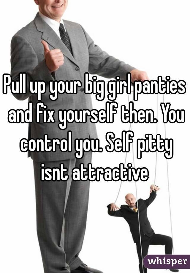 Pull up your big girl panties and fix yourself then. You control you. Self pitty isnt attractive 