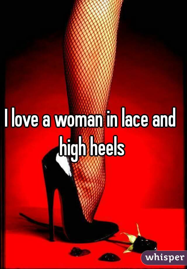 I love a woman in lace and high heels