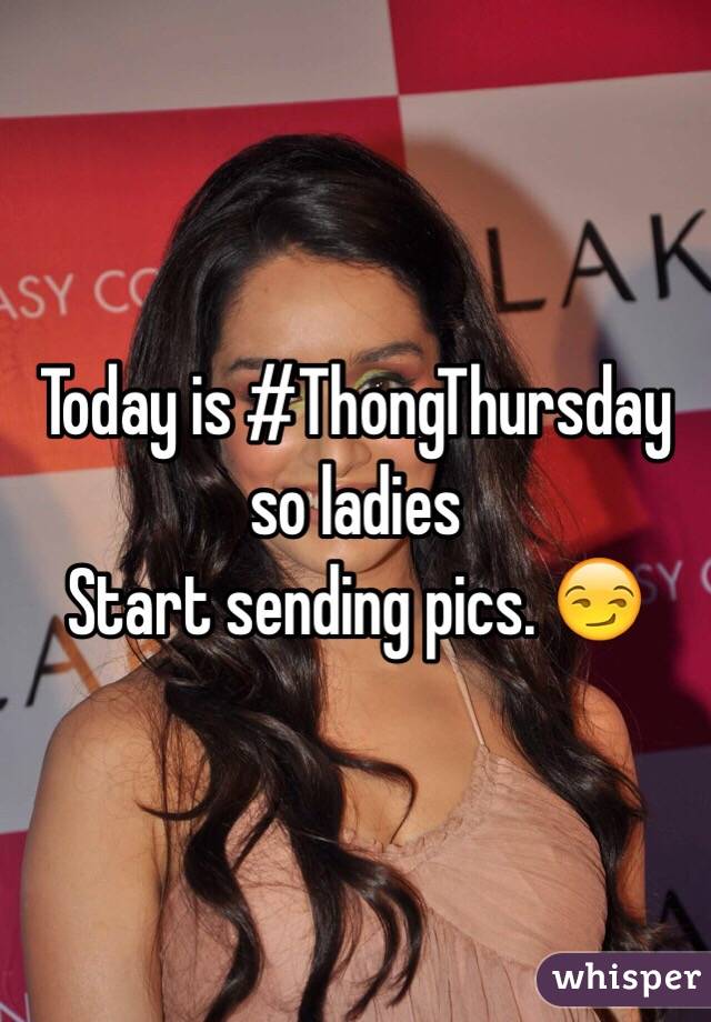 Today is #ThongThursday so ladies 
Start sending pics. 😏