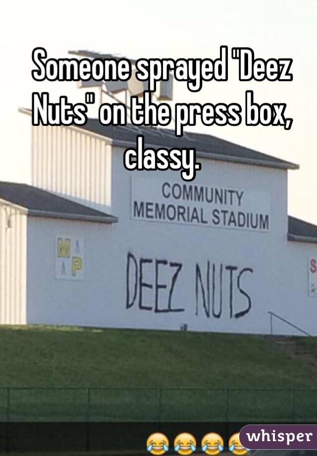 Someone sprayed "Deez Nuts" on the press box, classy. 
