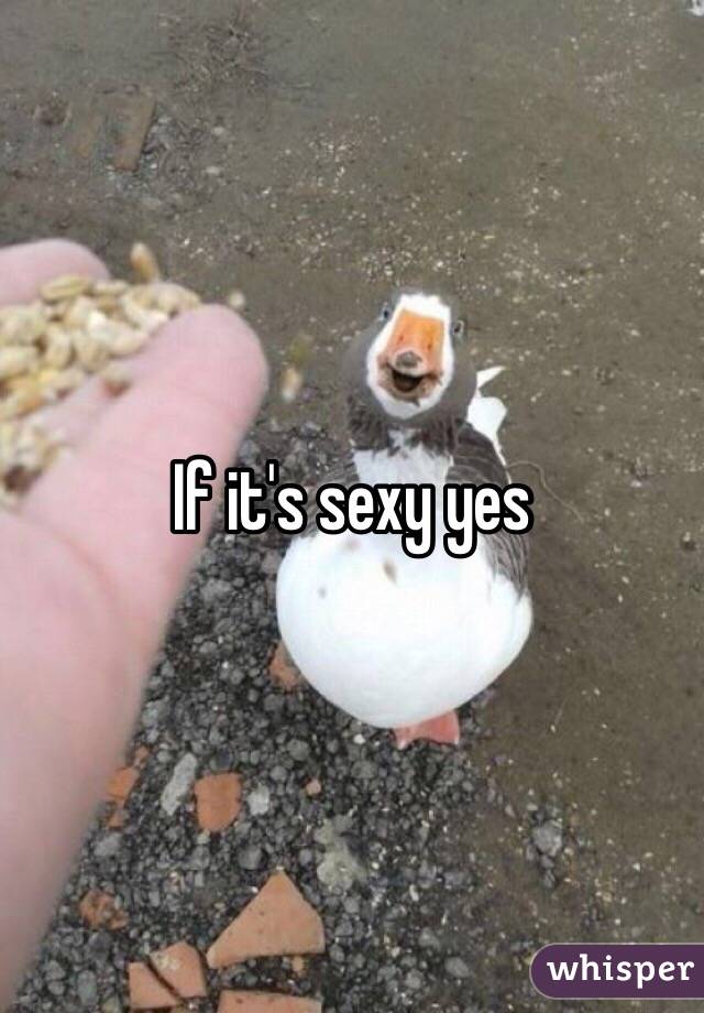 If it's sexy yes