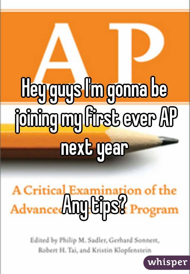 Hey guys I'm gonna be joining my first ever AP next year 

Any tips?