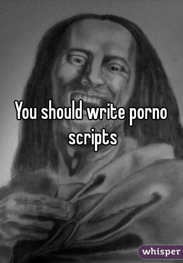 You should write porno scripts