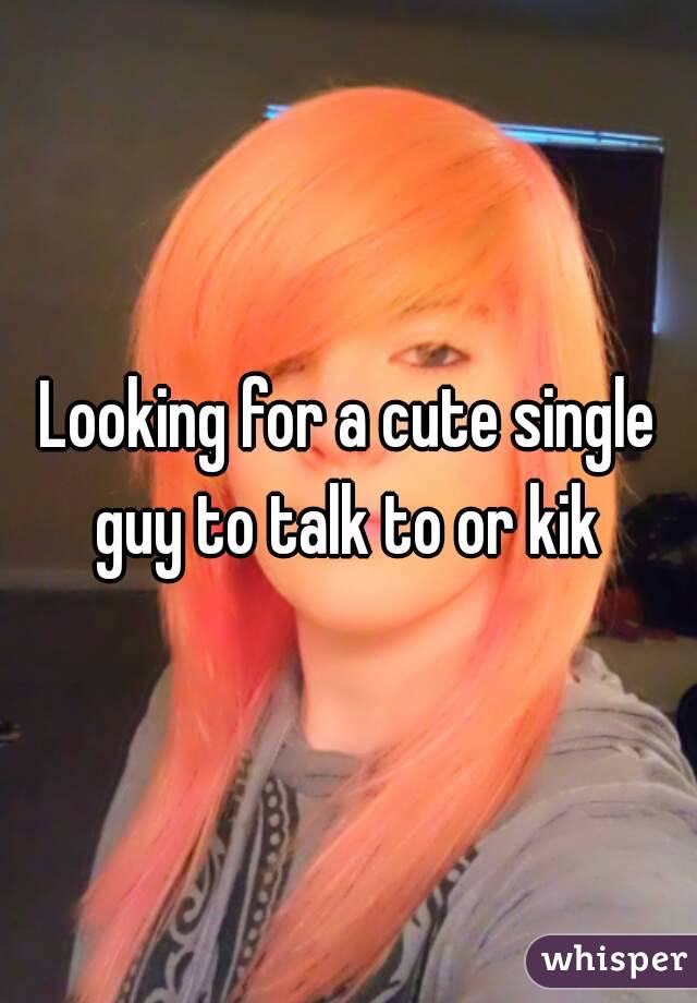 Looking for a cute single guy to talk to or kik 