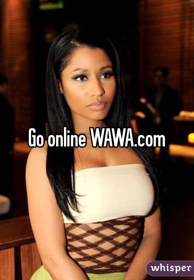 Go online WAWA.com