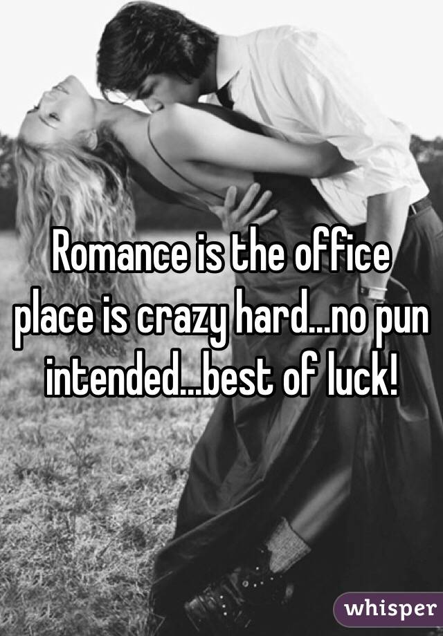 Romance is the office place is crazy hard...no pun intended...best of luck!