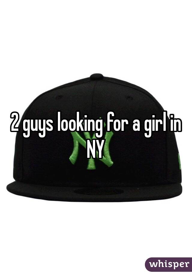 2 guys looking for a girl in NY