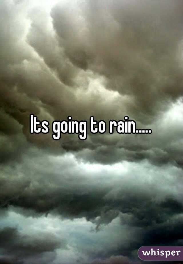 Its going to rain.....