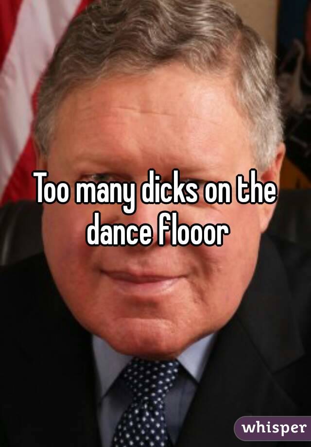 Too many dicks on the dance flooor