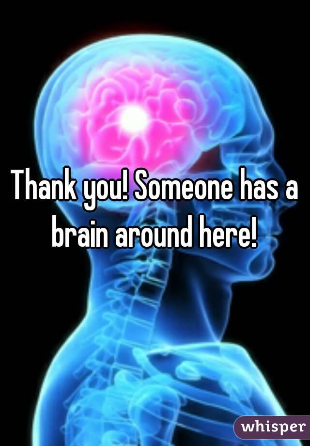 Thank you! Someone has a brain around here! 