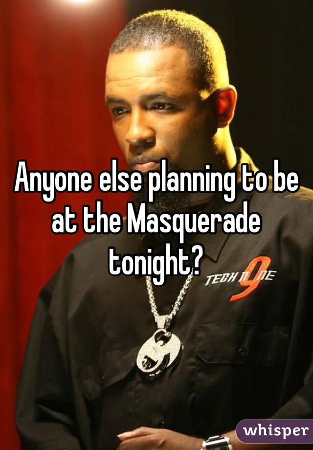 Anyone else planning to be at the Masquerade tonight? 