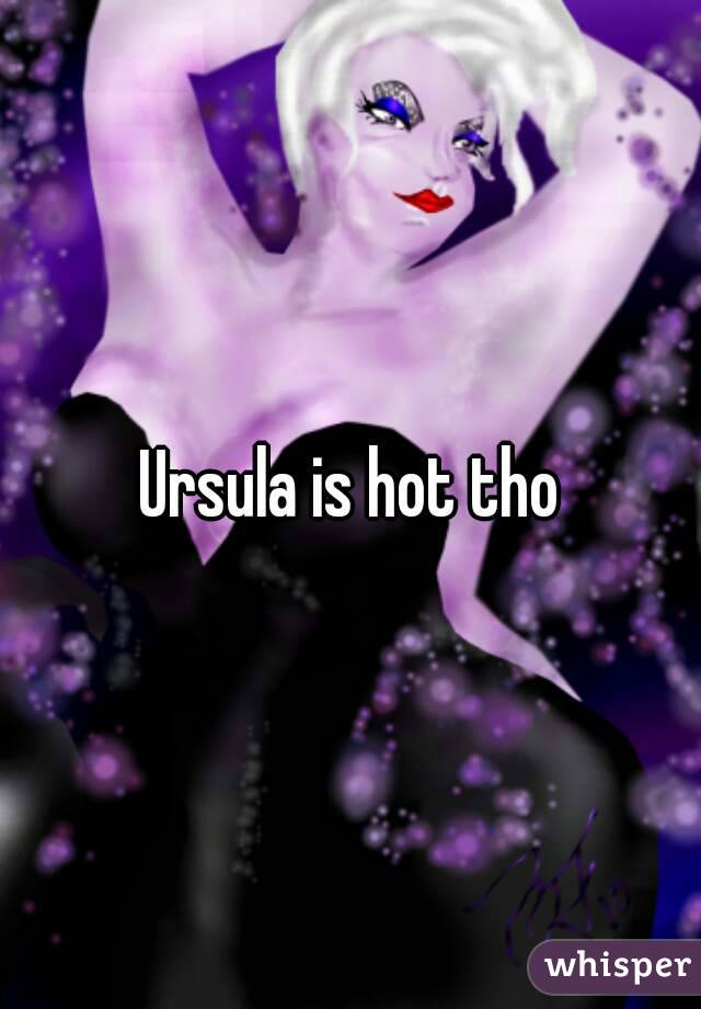Ursula is hot tho