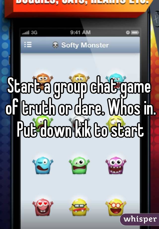 Start a group chat game of truth or dare. Whos in. Put down kik to start