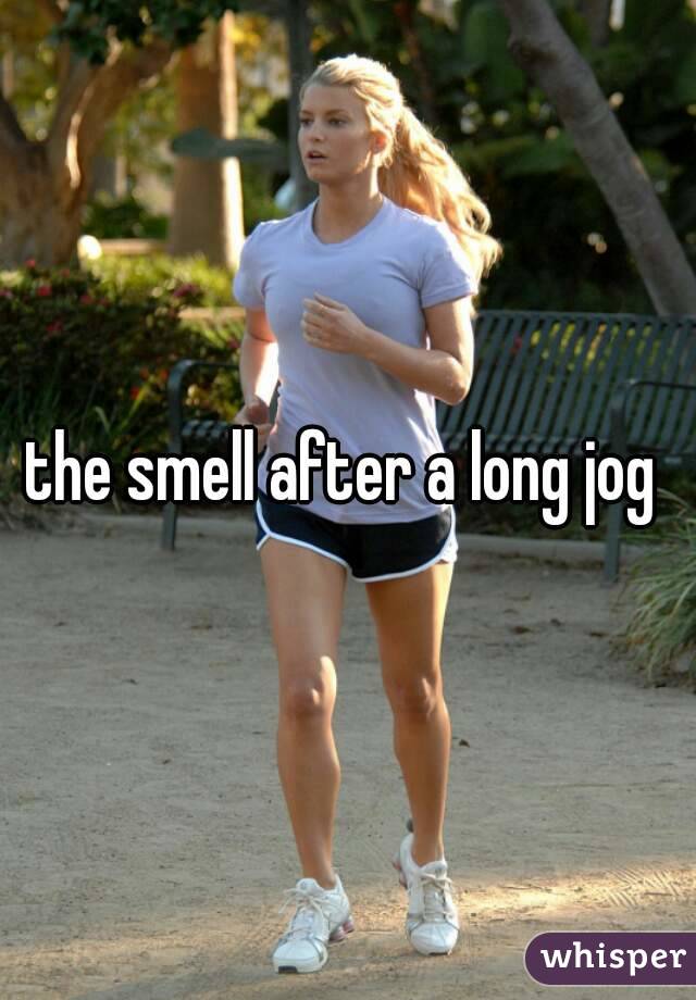 the smell after a long jog 