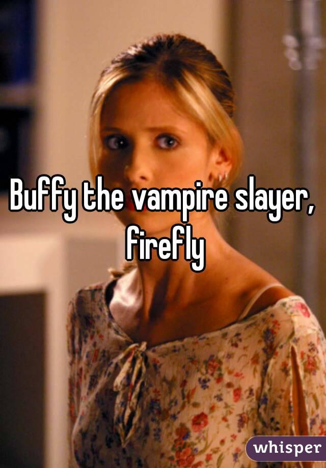 Buffy the vampire slayer, firefly