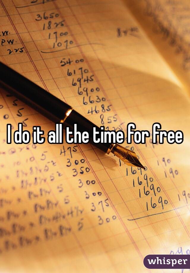 I do it all the time for free 