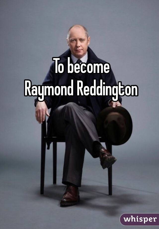 To become
Raymond Reddington