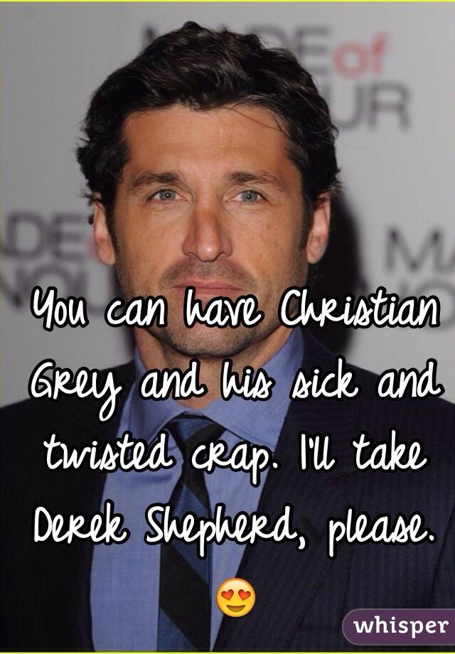 You can have Christian Grey and his sick and twisted crap. I'll take Derek Shepherd, please. 😍