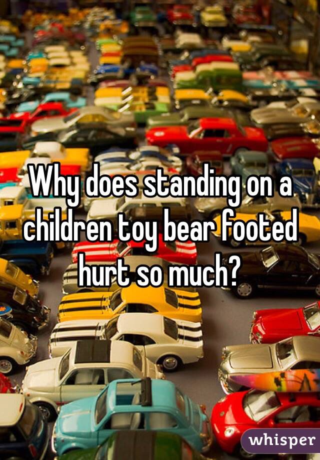 Why does standing on a children toy bear footed hurt so much? 
