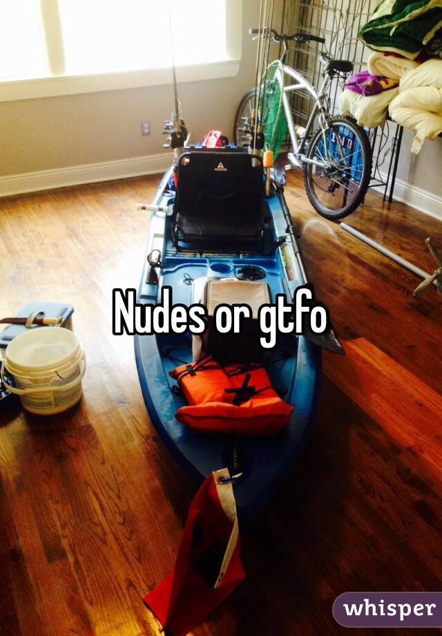 Nudes or gtfo