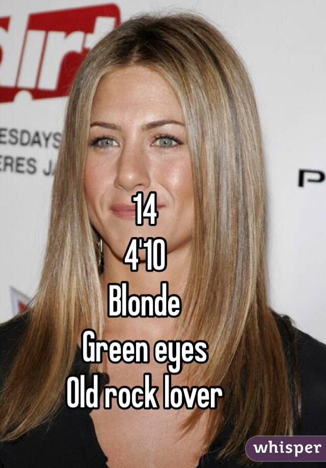 14
4'10
Blonde
Green eyes
Old rock lover