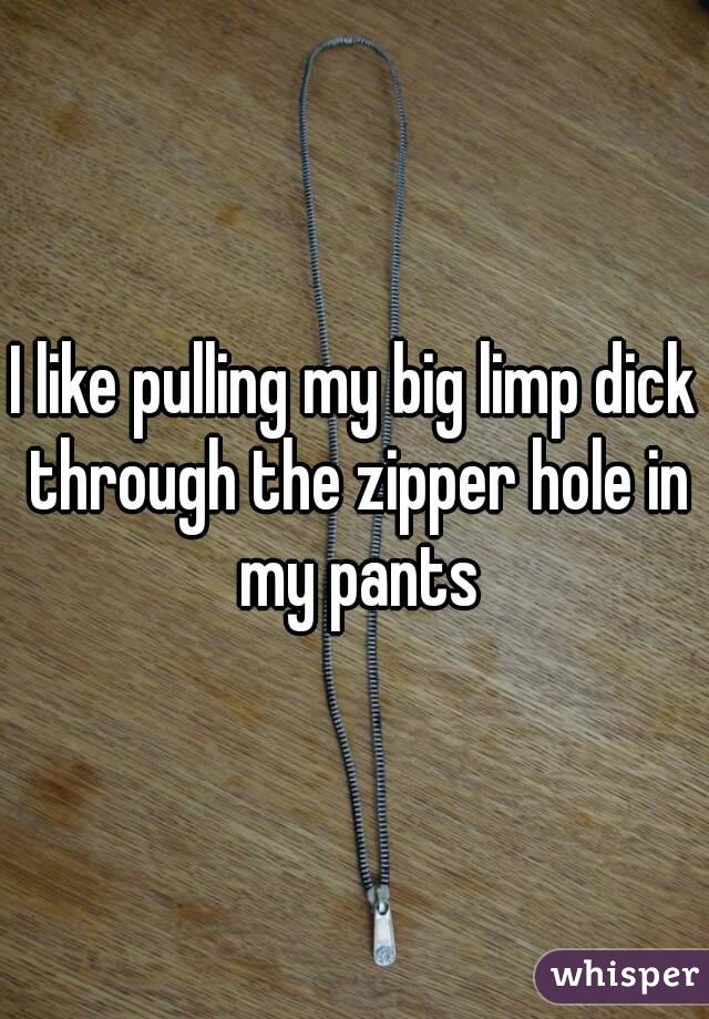 I like pulling my big limp dick through the zipper hole in my pants